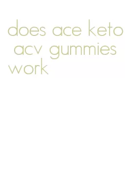 does ace keto acv gummies work