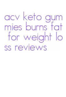 acv keto gummies burns fat for weight loss reviews