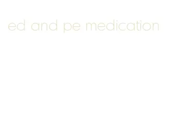 ed and pe medication