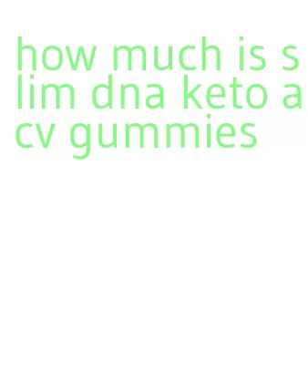 how much is slim dna keto acv gummies