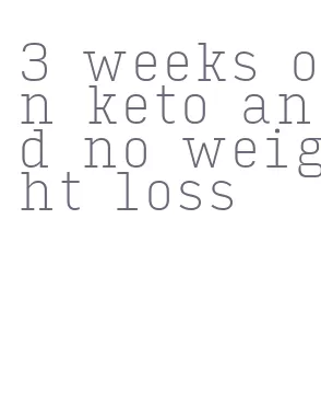 3 weeks on keto and no weight loss
