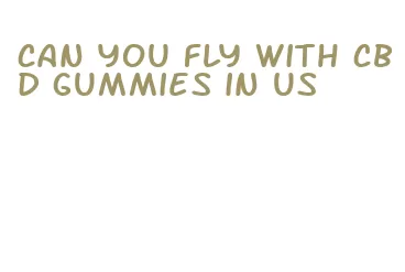 can you fly with cbd gummies in us