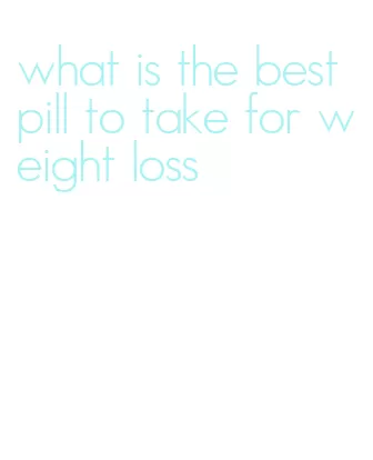 what is the best pill to take for weight loss