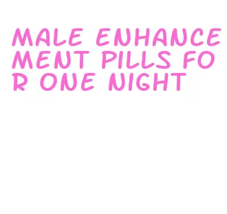 male enhancement pills for one night