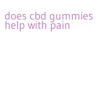 does cbd gummies help with pain