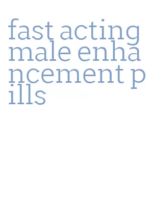 fast acting male enhancement pills