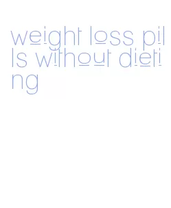 weight loss pills without dieting