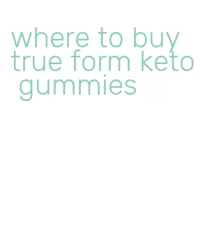 where to buy true form keto gummies