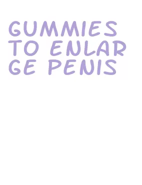 gummies to enlarge penis