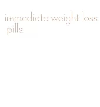 immediate weight loss pills