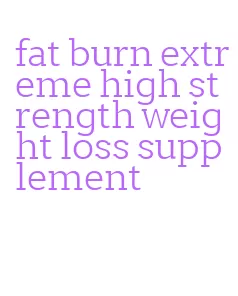 fat burn extreme high strength weight loss supplement