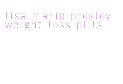 lisa marie presley weight loss pills