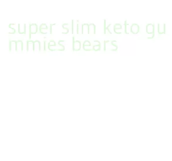 super slim keto gummies bears