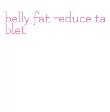 belly fat reduce tablet