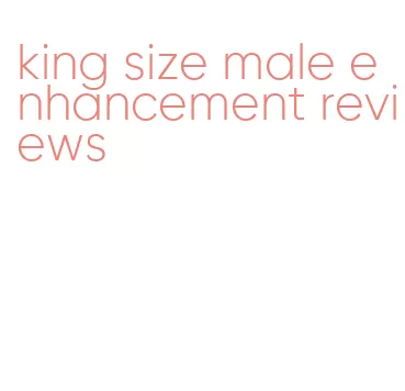 king size male enhancement reviews