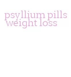 psyllium pills weight loss