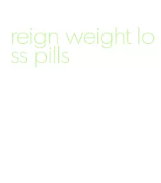 reign weight loss pills