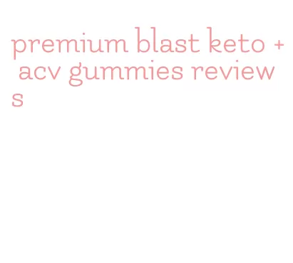 premium blast keto + acv gummies reviews