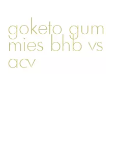 goketo gummies bhb vs acv