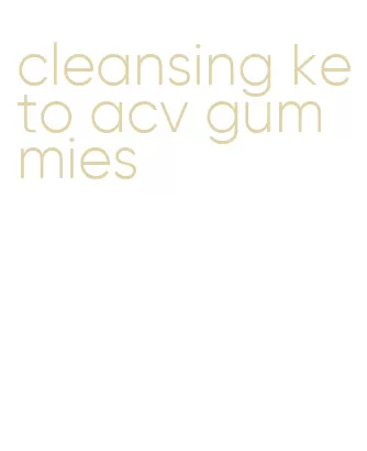 cleansing keto acv gummies