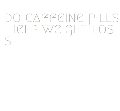 do caffeine pills help weight loss