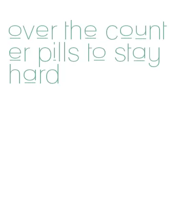 over the counter pills to stay hard