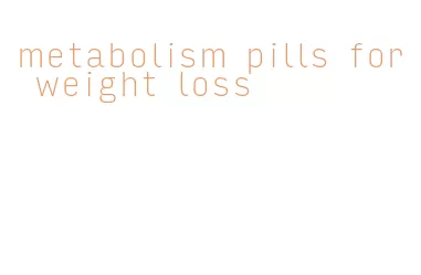 metabolism pills for weight loss