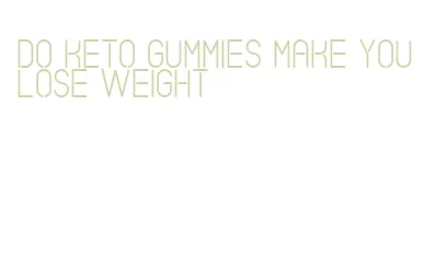 do keto gummies make you lose weight