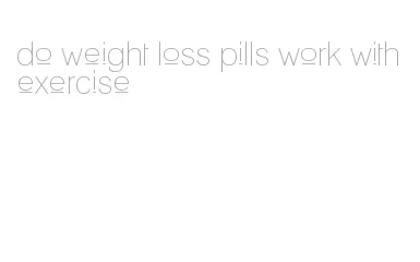 do weight loss pills work with exercise