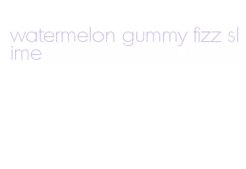 watermelon gummy fizz slime