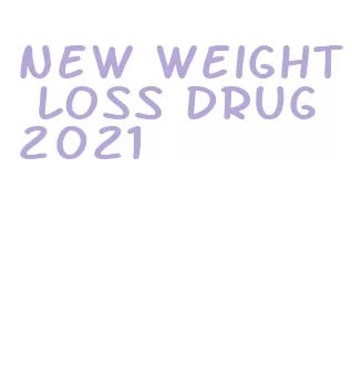 new weight loss drug 2021