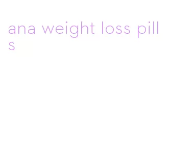 ana weight loss pills