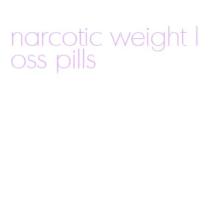 narcotic weight loss pills