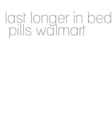 last longer in bed pills walmart