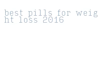 best pills for weight loss 2016