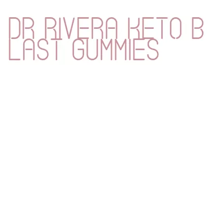 dr rivera keto blast gummies