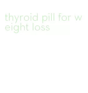 thyroid pill for weight loss