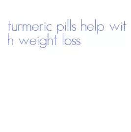 turmeric pills help with weight loss