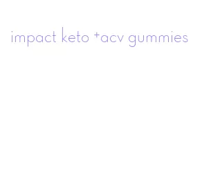 impact keto +acv gummies