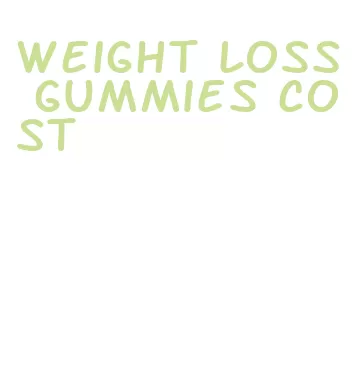 weight loss gummies cost