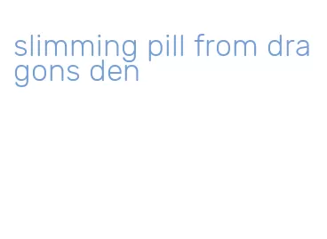 slimming pill from dragons den