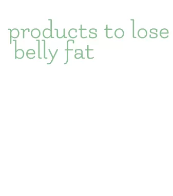 products to lose belly fat