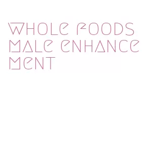 whole foods male enhancement