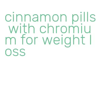 cinnamon pills with chromium for weight loss