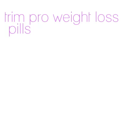 trim pro weight loss pills