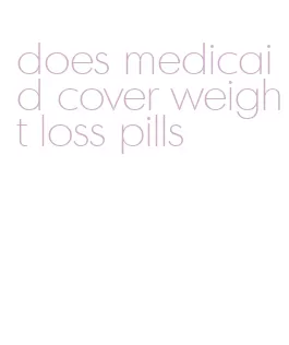 does medicaid cover weight loss pills