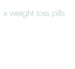 x weight loss pills