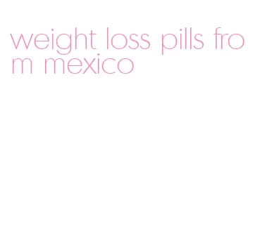 weight loss pills from mexico