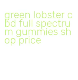 green lobster cbd full spectrum gummies shop price