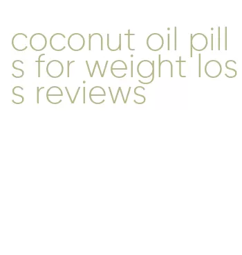 coconut oil pills for weight loss reviews